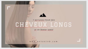 7 astuces pour des cheveux longs et sains (1/2)
