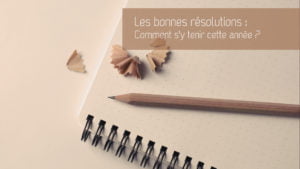 Comment tenir ses bonnes résolutions cette année ?