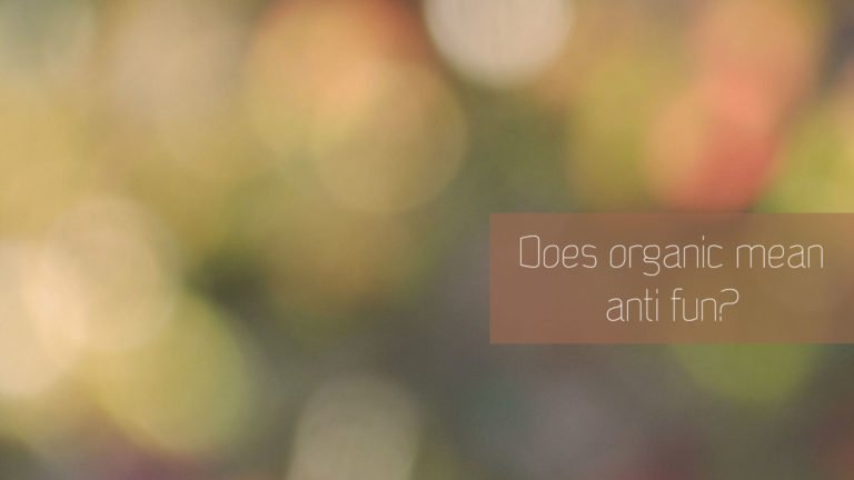 Does organic mean anti fun?