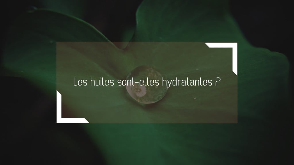 Les huiles sont-elles hydratantes ?