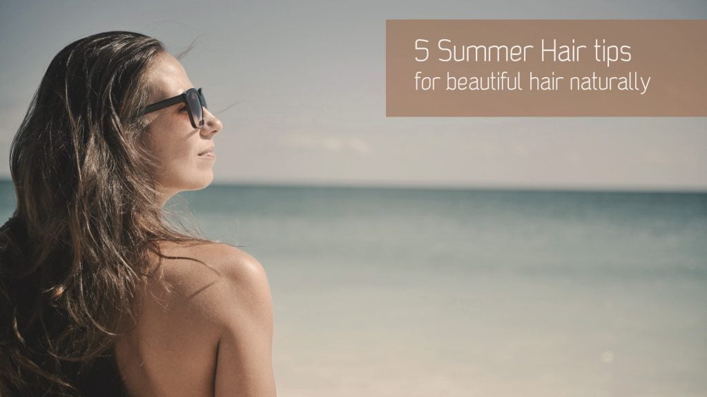 5 Summer Hair Tips, for naturally healthy hair