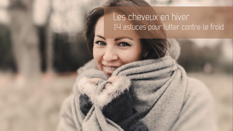 14 astuces : Comment protéger mes cheveux du froid en hiver?