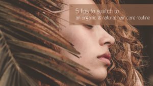 5 tips to switch to an organic hair care routine