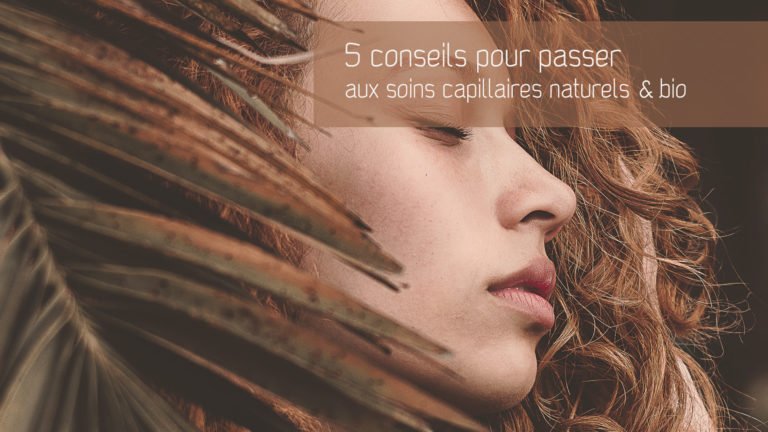 5 conseils pour passer aux soins capillaires naturels & bio