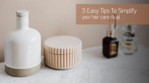 3 easy tips to simplify your haircare ritual